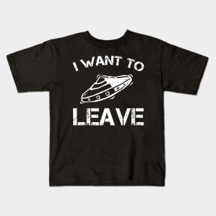 I Want To Leave UFO Gift Alien Lover Kids T-Shirt